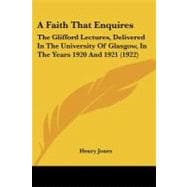 Faith That Enquires : The Glifford Lectures, Delivered in the University of Glasgow, in the Years 1920 And 1921 (1922)