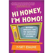 Hi Honey, I'm Homo! Sitcoms, Specials, and the Queering of American Culture