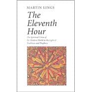 The Eleventh Hour The spiritual crisis of the modern world in the light of tradition and prophecy