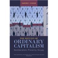 The Return of Ordinary Capitalism Neoliberalism, Precarity, Occupy