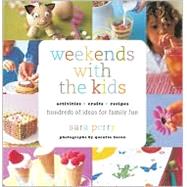 Weekends with the Kids Activities, Crafts, Recipes, Hundreds of Ideas for Family Fun