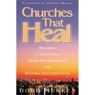 Churches That Heal Becoming a Chruch That Mends Broken Hearts and Restores Shattered Lives