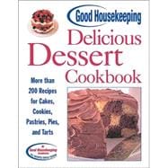 Good Housekeeping Delicious Dessert Cookbook More than 200 Recipes for Cakes, Cookies, Pastries, Pies, and Tarts