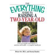 The Everything Guide to Raising a Two-year-old: From Personality and Behavior to Nutrition and Health--a Complete Handbook