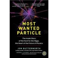 Most Wanted Particle The Inside Story of the Hunt for the Higgs, the Heart of the Future of Physics