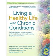 Living a Healthy Life with Chronic Conditions : Self-Management of Heart Disease, Fatigue, Arthritis, Worry, Diabetes, Frustration, Asthma, Pain, Emphysema, and Others