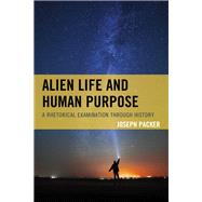 Alien Life and Human Purpose A Rhetorical Examination through History