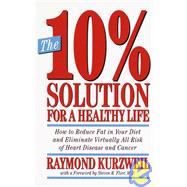 The 10% Solution for a Healthy Life How to Reduce Fat in Your Diet and Eliminate Virtually All Risk of Heart Disease