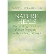 Nature Heals Reconciling Your Grief through Engaging with the Natural World,9781617223013