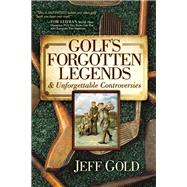 Golf's Forgotten Legends & Unforgettable Controversies