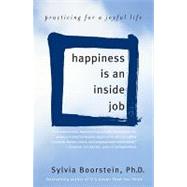 Happiness Is an Inside Job: Practicing for a Joyful Life