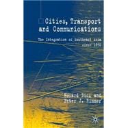 Cities, Transport and Communications : The Integration of Southeast Asia Since 1850