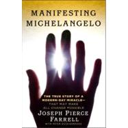 Manifesting Michelangelo : The Story of a Modern-Day Miracle--That May Make All Change Possible