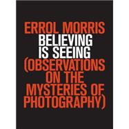 Believing Is Seeing Observations on the Mysteries of Photography