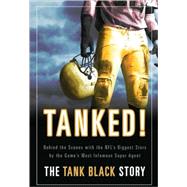 Tanked! : Behind the scenes with the NFL's biggest Stars by the Games most infamous Super Agent