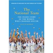 The National Team (Updated and Expanded Edition) The Inside Story of the Women Who Changed Soccer