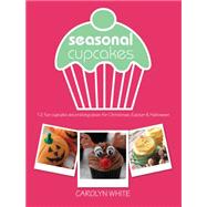 Seasonal Cupcakes: 12 Fun Cupcake Decorating Ideas for Christmas, Easter & Halloween
