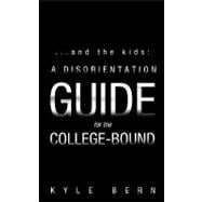 ... and the Kids : A Disorientation Guide for the College-Bound
