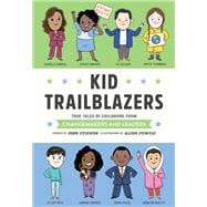 Kid Trailblazers True Tales of Childhood from Changemakers and Leaders