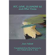 Yet, Love, Illumine Us and Other Poems
