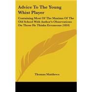 Advice to the Young Whist Player : Containing Most of the Maxims of the Old School with Author's Observations on Those He Thinks Erroneous (1810)