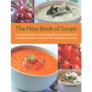 The New Book of Soups A complete guide to stocks, ingredients, preparation and cooking techniques, with over 200 tempting new recipes