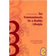 Ten Commandments for a Healthy Lifestyle : USe these simple principles and see miraculous changes take place in your Life!