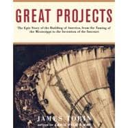 Great Projects The Epic Story of the Building of America, from th