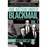 One Nation Under Blackmail The Sordid Union Between Intelligence and Crime that Gave Rise to Jeffrey Epstein, VOL.1