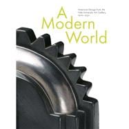 A Modern World; American Design from the Yale University Art Gallery, 1920-1950