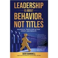 Leadership Is About Behavior, Not Titles Insightful Traits For Action, Impact, and Results