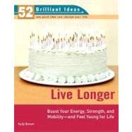 Live Longer (52 Brilliant Ideas) Boost Your Strength, Energy, and Mobility -- and Feel Youngfor Life