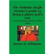 The Christian Single Woman's Guide to Being a Player God's Way