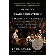 The Social Transformation of American Medicine The Rise of a Sovereign Profession and the Making of a Vast Industry