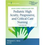 Aacn Core Curriculum for Pediatric High Acuity, Progressive, and Critical Care Nursing