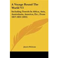 Voyage Round the World V3 : Including Travels in Africa, Asia, Australasia, America, etc. , From 1827-1832 (1835)