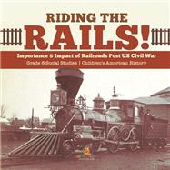 Riding the Rails! : Importance & Impact of Railroads Post US Civil War | Grade 6 Social Studies | Children's American History