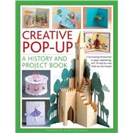 Creative Pop-Up: A History And Project Book A Fascinating Introduction To Paper Engineering, With 50 Step-By-Step Folds And Projects