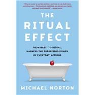 The Ritual Effect From Habit to Ritual, Harness the Surprising Power of Everyday Actions