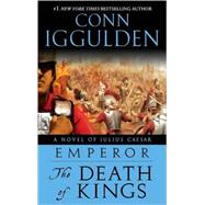 Emperor: The Death of Kings A Novel of Julius Caesar; A Roman Empire Novel
