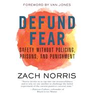 Defund Fear Safety Without Policing, Prisons, and Punishment