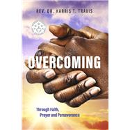Overcoming: Through Faith, Prayer and Perseverance