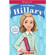 A Girl Named Hillary: True Story of Hillary Clinton (American Girl True Stories) The True Story of Hillary Clinton