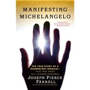 Manifesting Michelangelo The True Story of a Modern-Day Miracle--That May Make All Change Possible