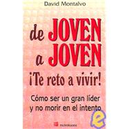De Joven a Joven Te Reto a Vivir/ From Youth to Youth I Challenge You to Live: Como Ser Un Gran Lider Y No Morir En El Intento / How to be a Great Leader and Not Die in the Intent