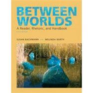 Between Worlds : A Reader Rhetoric and Handbook