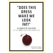 Does This Dress Make Me Look Fat? : A Man's Guide to the Loaded Questions Women Ask