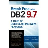 Break Free with DB2 9.7: A Tour of Cost-Slashing New Features, 1st Edition