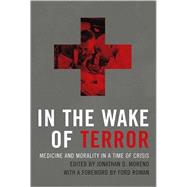 In the Wake of Terror : Medicine and Morality in a Time of Crisis