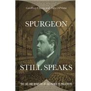 Spurgeon Still Speaks The Life and Ministry of the Prince of Preachers